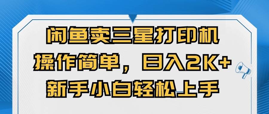闲鱼卖三星打印机，操作简单，日入2000+，新手小白轻松上手-天下副业