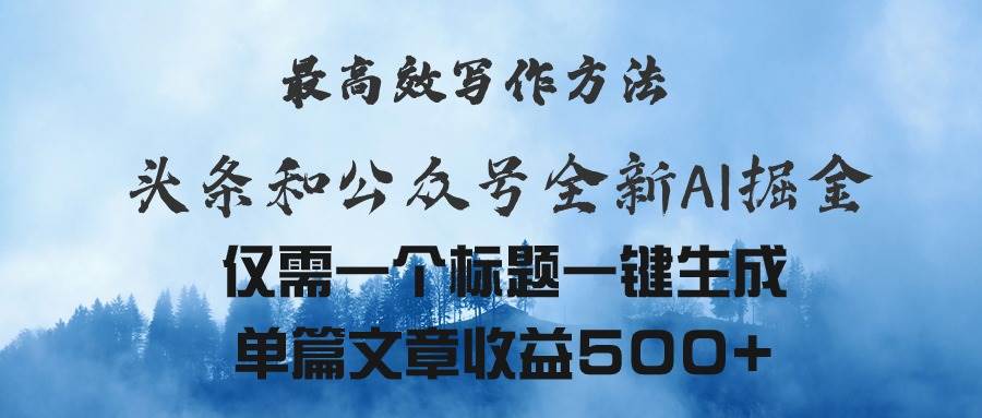 头条与公众号AI掘金新玩法，最高效写作方法，仅需一个标题一键生成单篇…-天下副业