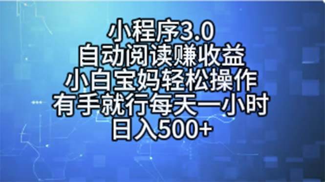 小程序3.0，自动阅读赚收益，小白宝妈轻松操作，有手就行，每天一小时…-天下副业
