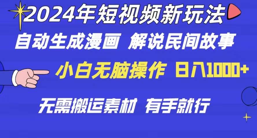 2024年 短视频新玩法 自动生成漫画 民间故事 电影解说 无需搬运日入1000+-天下副业