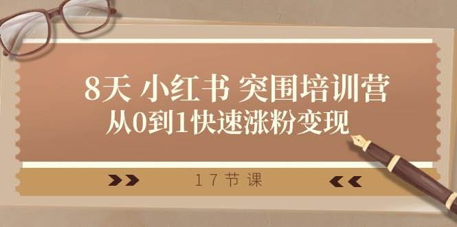 28天 小红书 突围培训营，从0到1快速涨粉变现（17节课）-天下副业