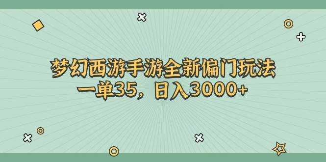 梦幻西游手游全新偏门玩法，一单35，日入3000+-天下副业