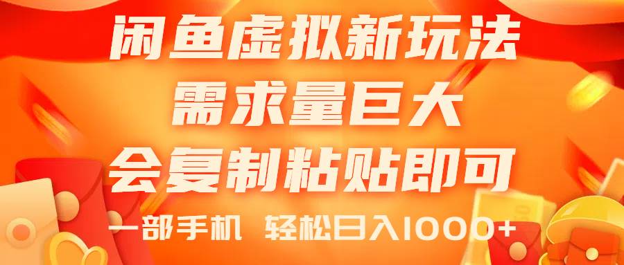 闲鱼虚拟蓝海新玩法，需求量巨大，会复制粘贴即可，0门槛，一部手机轻…-天下副业