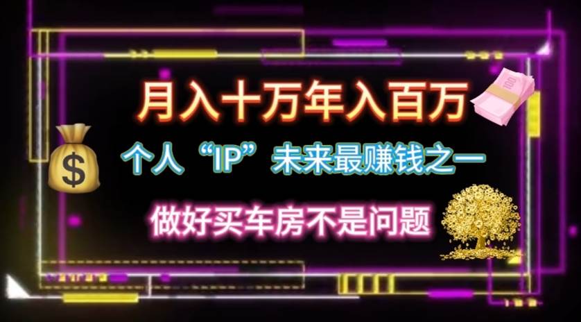 个人“IP”月入十万 年入百万，逆风翻盘秘籍！-天下副业