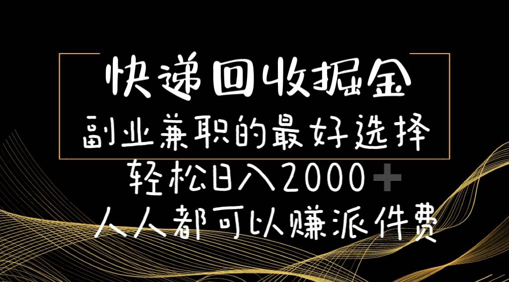 快递回收掘金副业的最好选择轻松一天2000-人人都可以赚派件费-天下副业