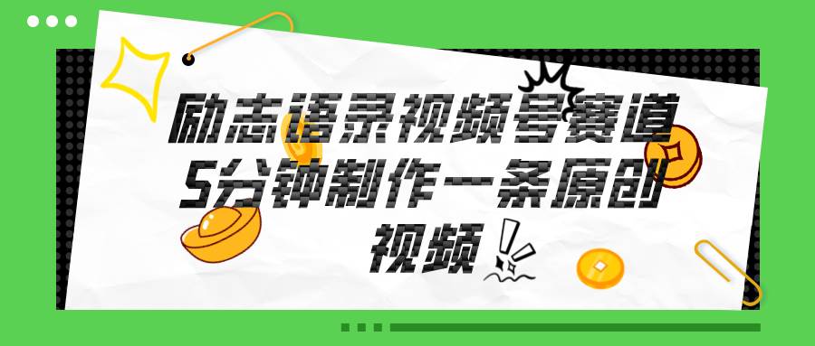 视频号励志语录赛道详解，5分钟一条，条条原创，轻松赚钱！-天下副业