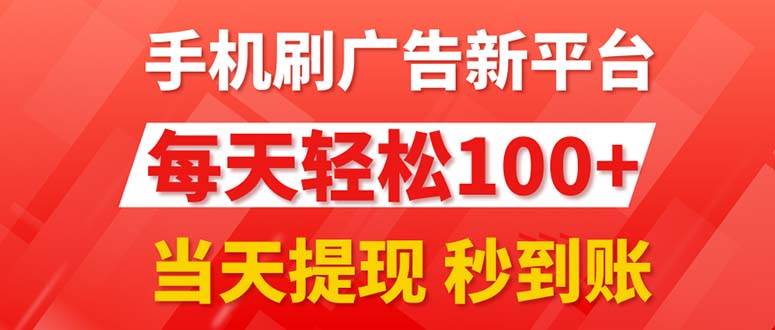 手机刷广告新平台3.0，每天轻松100+，当天提现 秒到账-天下副业
