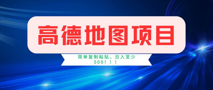 高德地图简单复制，操作两分钟就能有近5元的收益，日入500+，无上限-天下副业