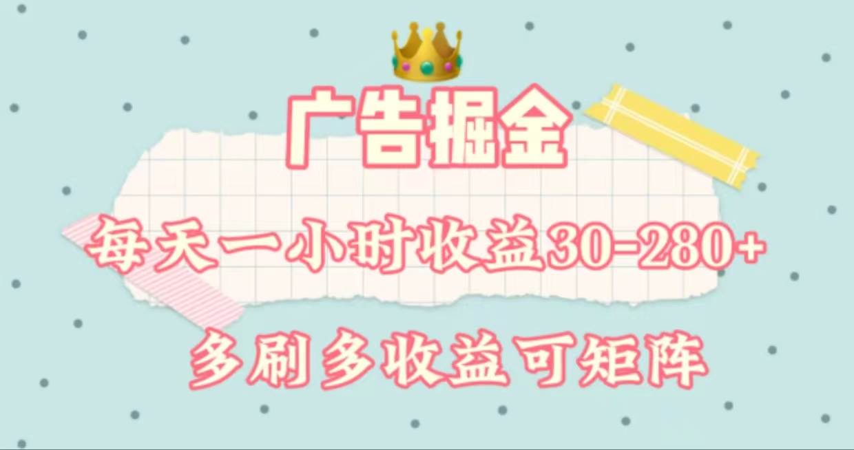 广告掘金，每天1-2小时单机手机30-280，可矩阵可放大做-天下副业