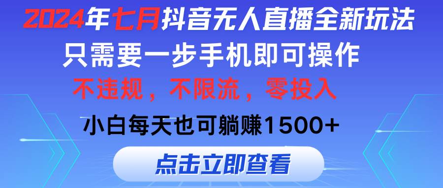 2024年七月抖音无人直播全新玩法，只需一部手机即可操作，小白每天也可…-天下副业