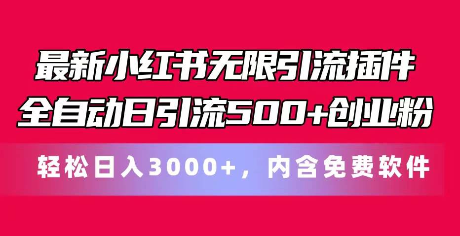 最新小红书无限引流插件全自动日引流500+创业粉，内含免费软件-天下副业