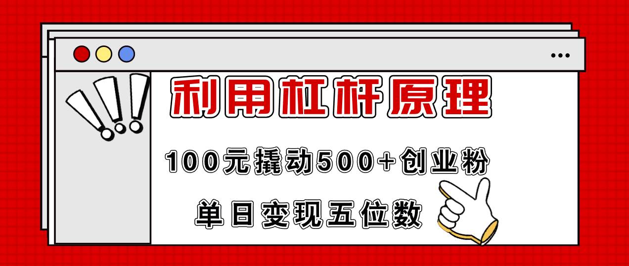 利用杠杆100元撬动500+创业粉，单日变现5位数-天下副业