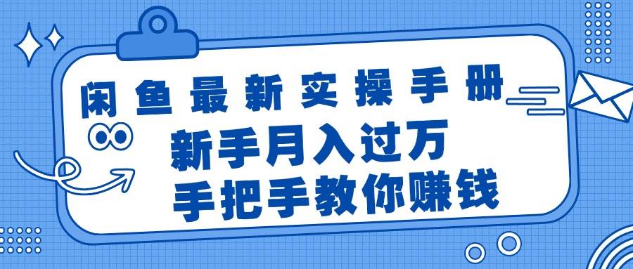 闲鱼最新实操手册，手把手教你赚钱，新手月入过万轻轻松松-天下副业
