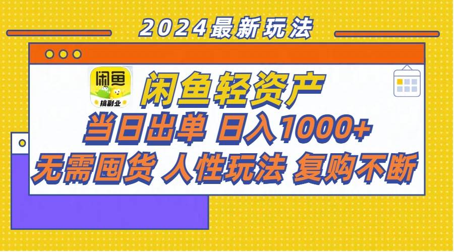 闲鱼轻资产  当日出单 日入1000+ 无需囤货人性玩法复购不断-天下副业