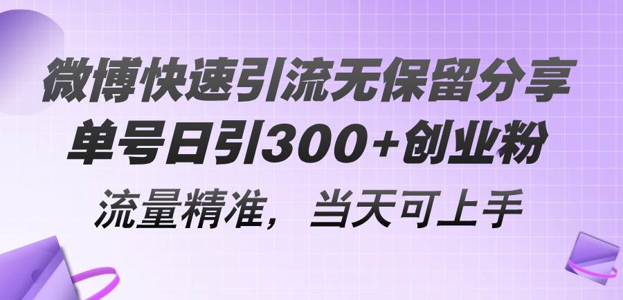 微博快速引流无保留分享，单号日引300+创业粉，流量精准，当天可上手-天下副业