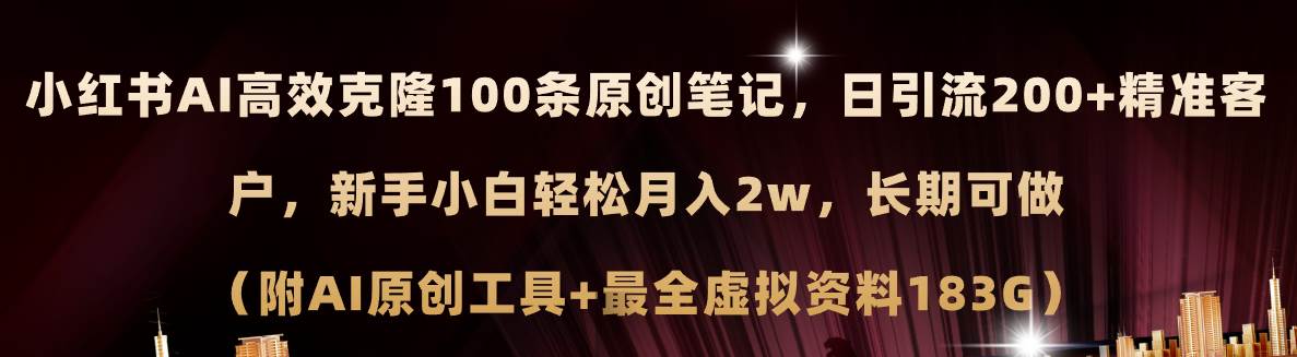 小红书AI高效克隆100原创爆款笔记，日引流200+，轻松月入2w+，长期可做…-天下副业