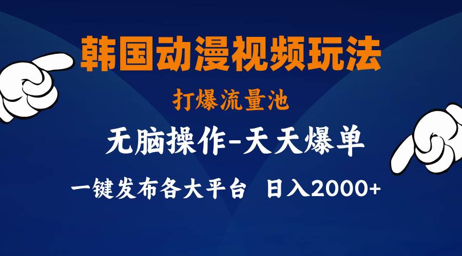 韩国动漫视频玩法，打爆流量池，分发各大平台，小白简单上手，…-天下副业