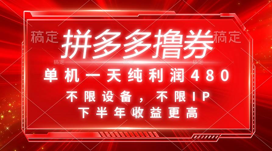 拼多多撸券，单机一天纯利润480，下半年收益更高，不限设备，不限IP。-天下副业