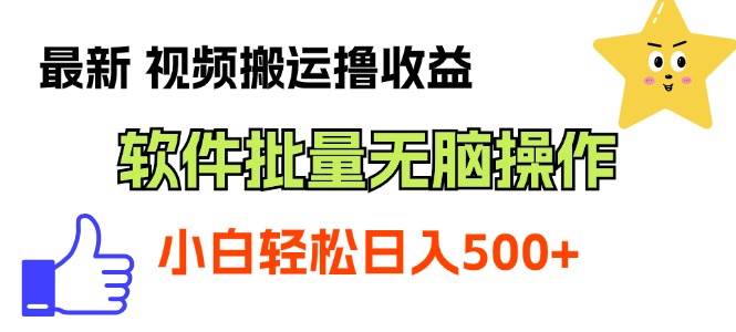 最新视频搬运撸收益，软件无脑批量操作，新手小白轻松上手-天下副业