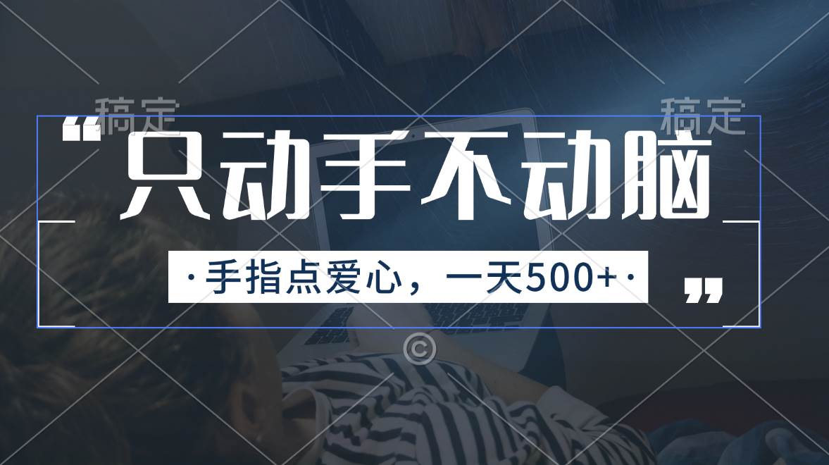 只动手不动脑，手指点爱心，每天500+-天下副业