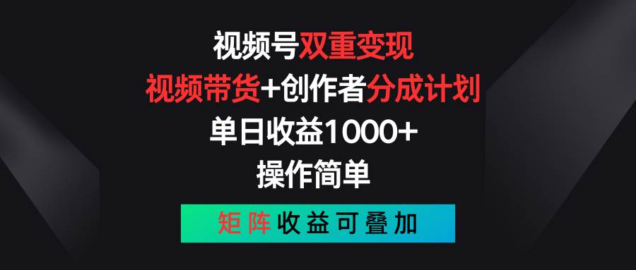 视频号双重变现，视频带货+创作者分成计划 , 单日收益1000+，可矩阵-天下副业