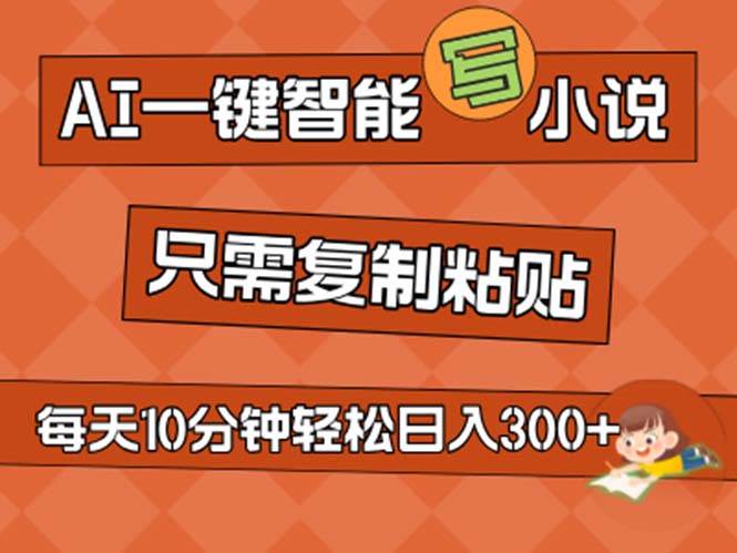 AI一键智能写小说，无脑复制粘贴，小白也能成为小说家 不用推文日入200+-天下副业