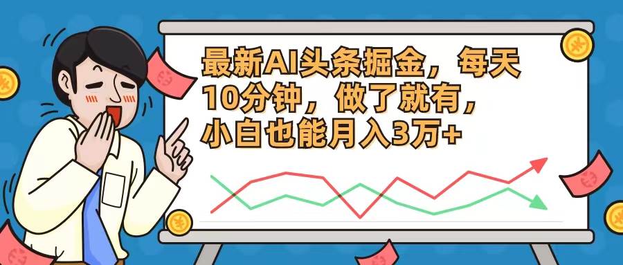 最新AI头条掘金，每天10分钟，做了就有，小白也能月入3万+-天下副业