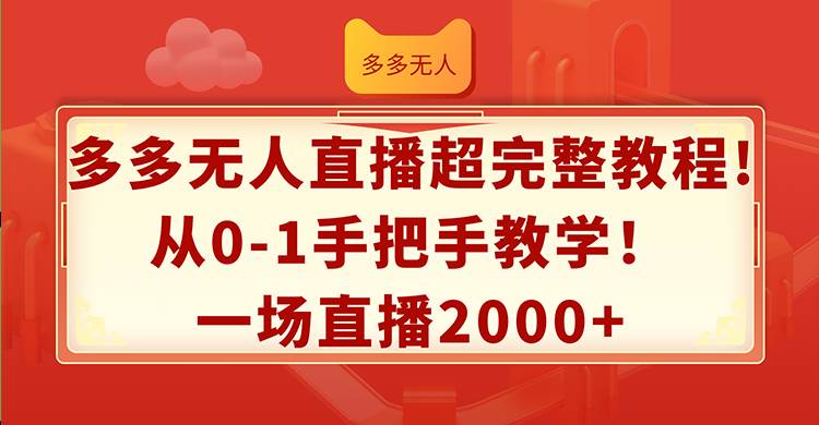 多多无人直播超完整教程!从0-1手把手教学！一场直播2000+-天下副业