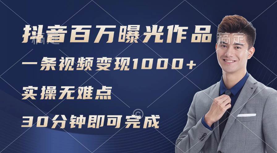 抖音百万浏览日均1000+，变现能力超强，实操无难点-天下副业