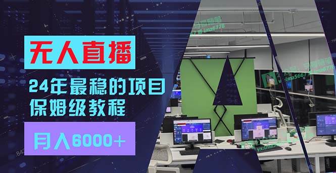 24年最稳项目“无人直播”玩法，每月躺赚6000+，有手就会，新手福音-天下副业