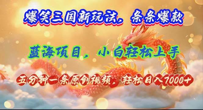 爆笑三国新玩法每条都爆，视频收益 7000+，5 分钟原创，多种变现爽歪歪-天下副业
