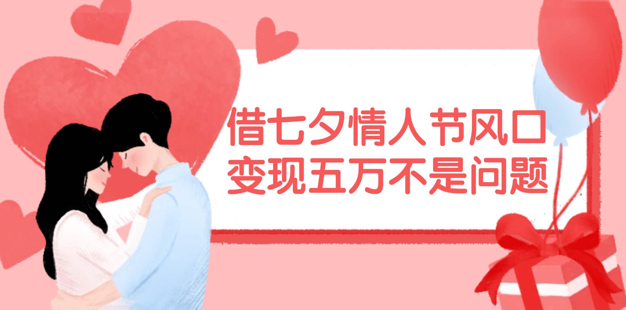 借七夕情人节风口,变现五万不是问题，错过再等一年！-天下副业