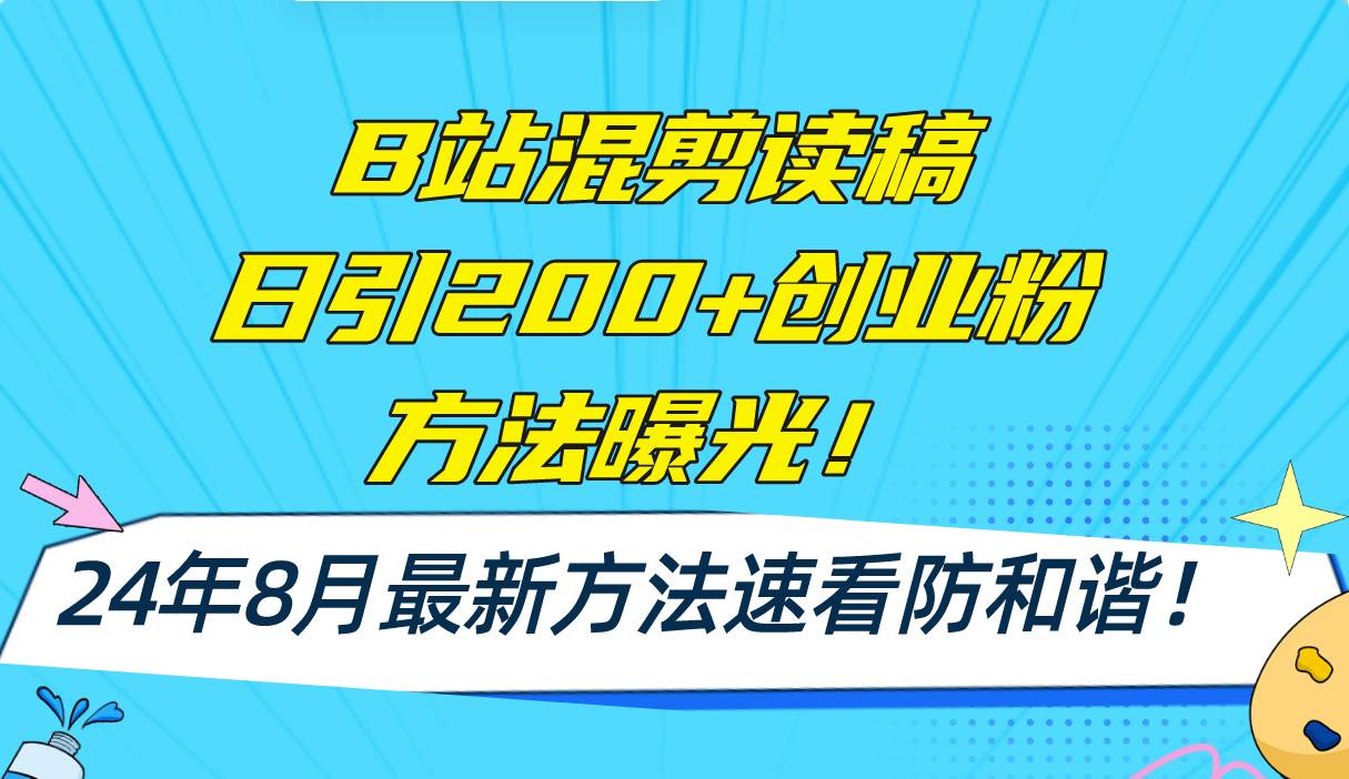 B站混剪读稿日引200+创业粉方法4.0曝光，24年8月最新方法Ai一键操作 速…-天下副业