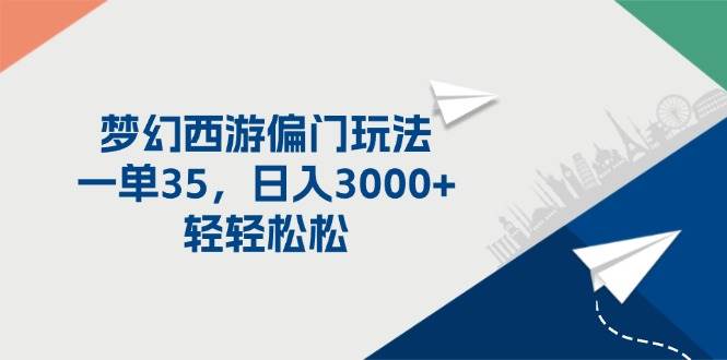 梦幻西游偏门玩法，一单35，日入3000+轻轻松松-天下副业