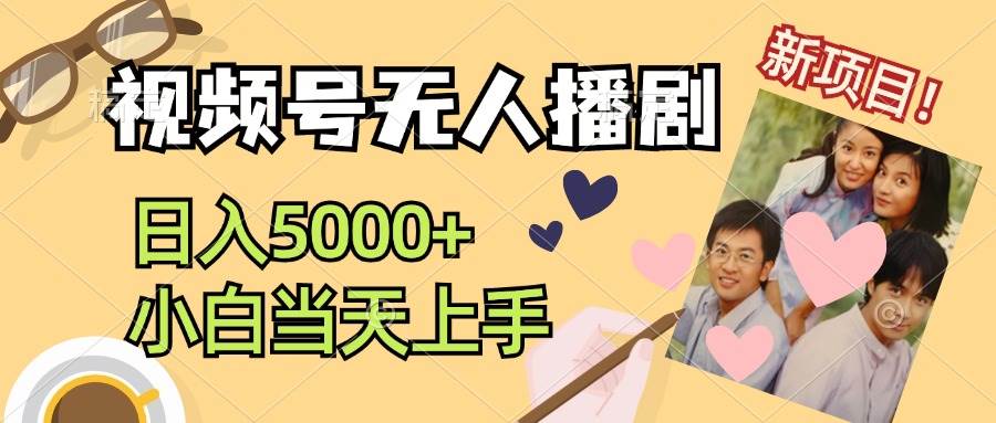 视频号无人播剧，拉爆流量不违规，日入5000+，小白当天上手-天下副业