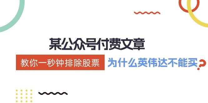 某付费文章：《教你一秒钟排除股票！（为什么英伟达不能买？）》-天下副业
