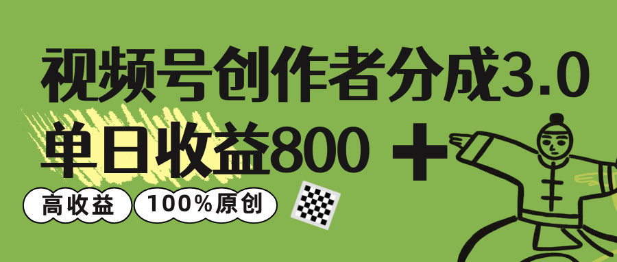 视频号创作者分成 3.0，单日收益 800+100%原创视频高收益，-天下副业