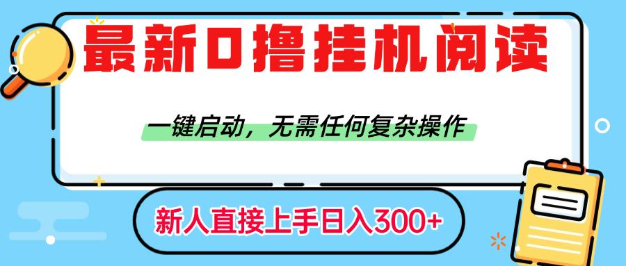 最新0撸挂机阅读赚钱，一键启动，无需任何复杂操作，日入300+-天下副业