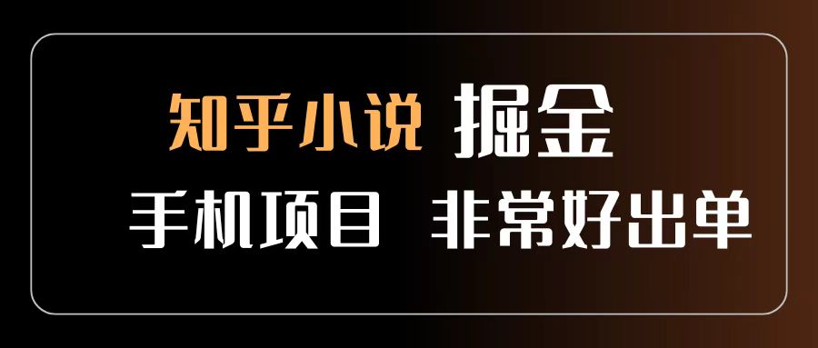 知乎图文小说掘金项目 非常好出单 用手机就可以做 新手一天轻松500+-天下副业