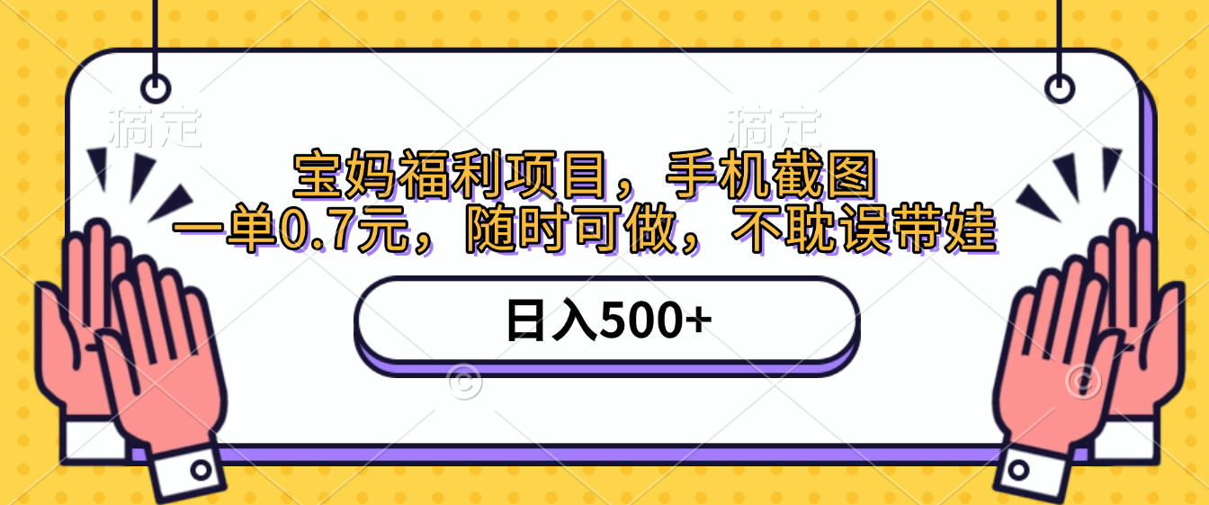手机截图，宝妈福利项目，一单0.7元，随时可做，不耽误带娃，日入500+-天下副业