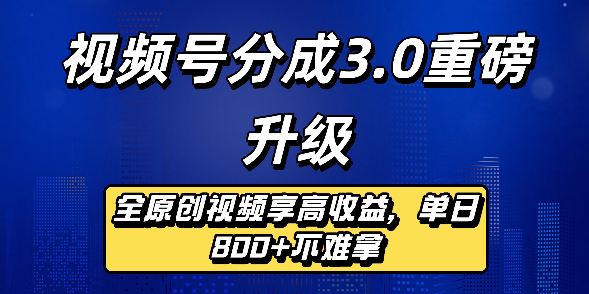 视频号分成3.0重磅升级：全原创视频享高收益，单日800+不难拿-天下副业