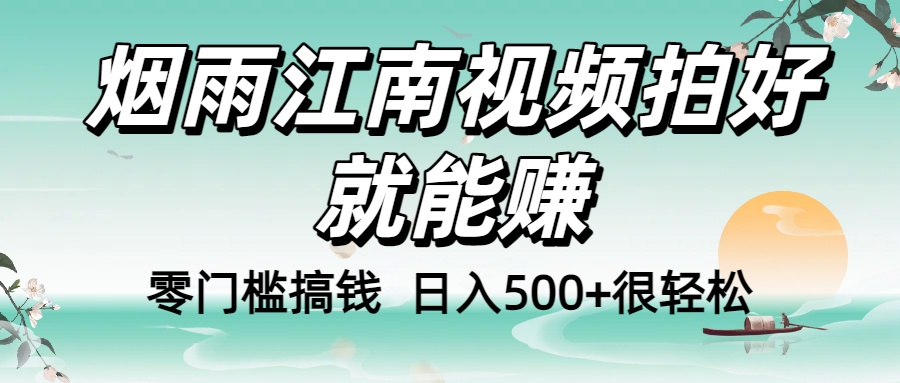 零门槛搞钱！烟雨江南视频拍好就能赚，日入500+很轻松，【下面那个删了，封面错了，这个发的时候记得把标题处理下哈】-天下副业