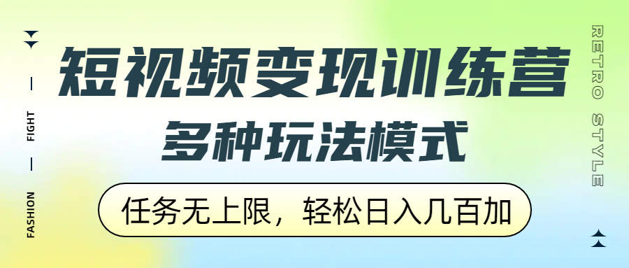 短视频变现训练营，多种玩法模式，任务无上限，轻松日入几百加-天下副业