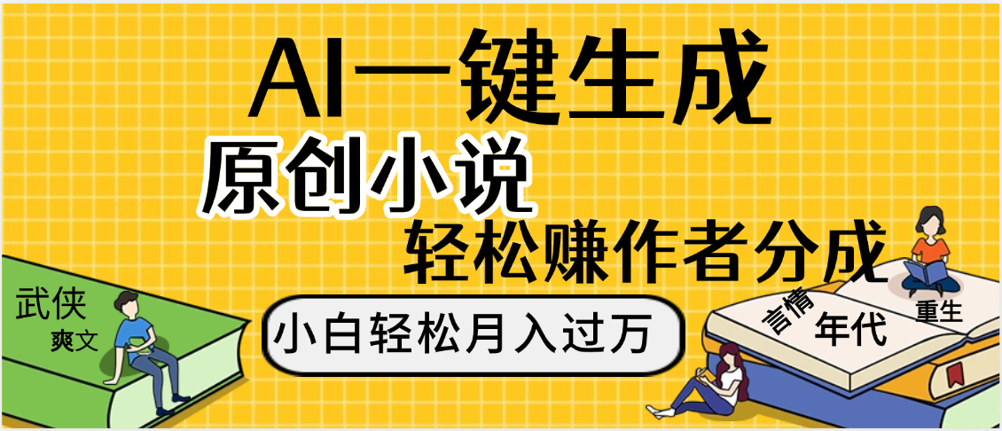 AI工具写小说,一键生成原创小说，躺着也能赚，月入2w+-天下副业