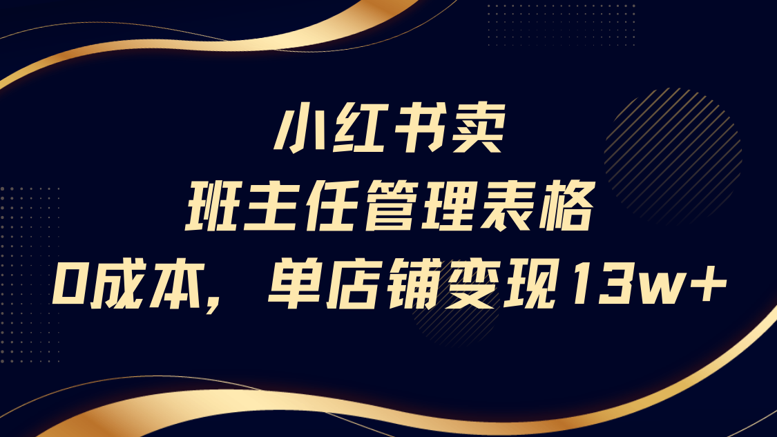小红书卖班主任管理表格，0成本单号变现13w-天下副业