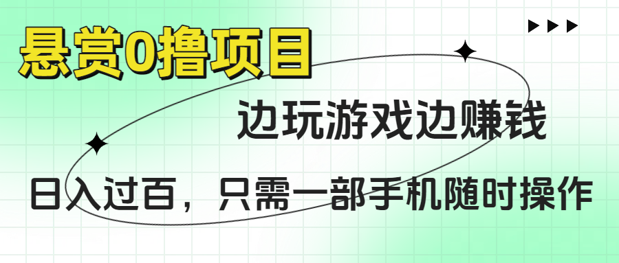 悬赏0撸项目，边玩游戏边赚钱，日入过百，只需一部手机随时操作-天下副业