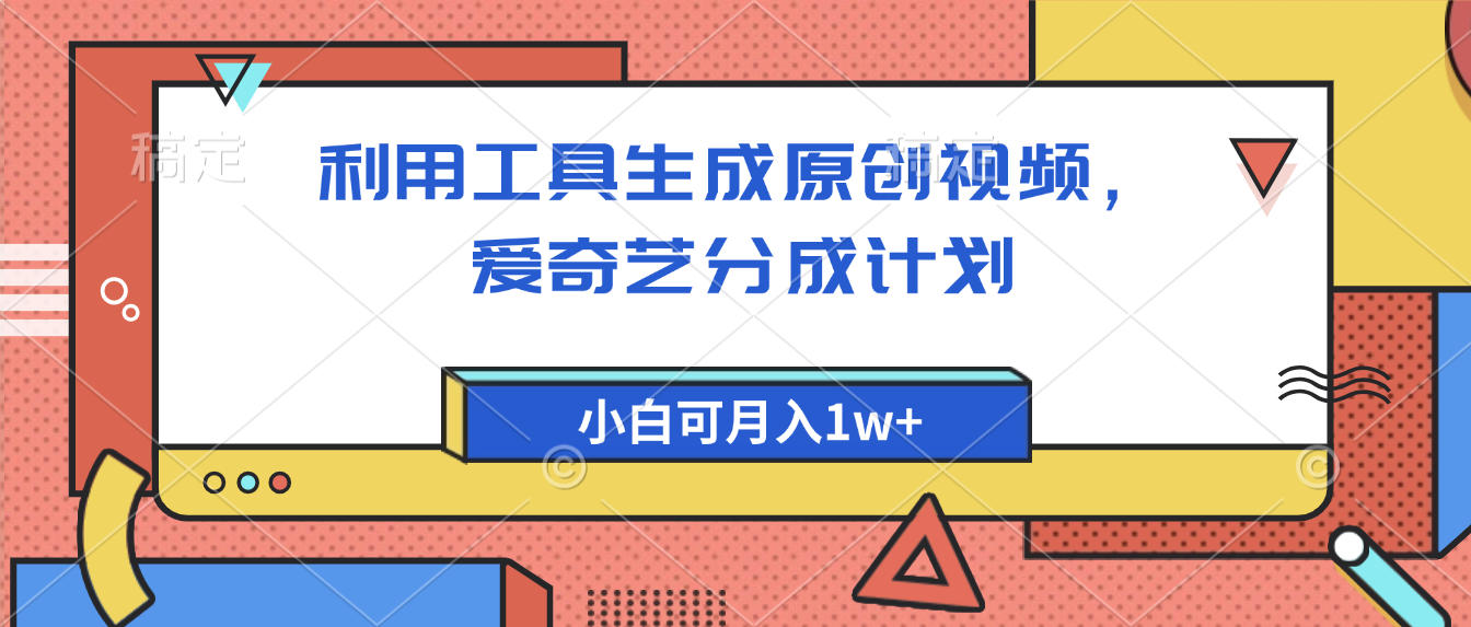 爱奇艺分成计划，利用工具生成原创视频，爱奇艺分成计划，小白可月入1w+-天下副业