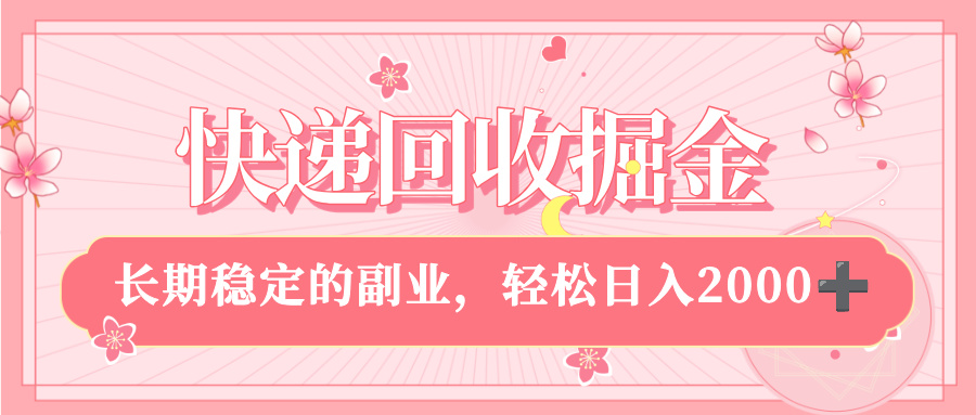 快递回收掘金，新手小白当天上手，长期稳定的副业，轻松日入 2000+-天下副业