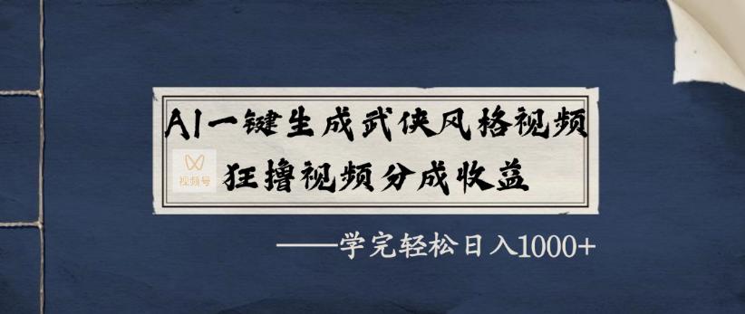 AI一键生成武侠风格视频，狂撸视频号分成收益，学完轻轻松松日入1000+-天下副业