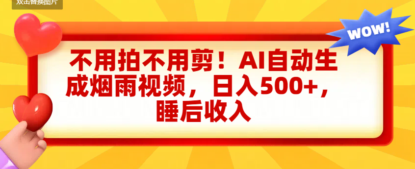 不用拍不用剪！AI自动生成烟雨视频，日入500+，睡后收入-天下副业